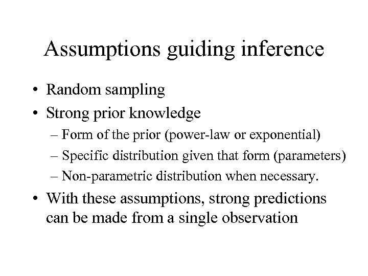 Assumptions guiding inference • Random sampling • Strong prior knowledge – Form of the