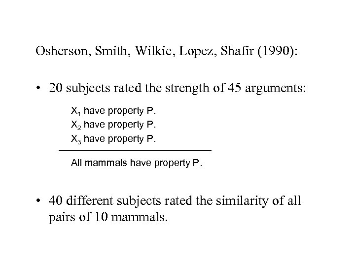 Osherson, Smith, Wilkie, Lopez, Shafir (1990): • 20 subjects rated the strength of 45