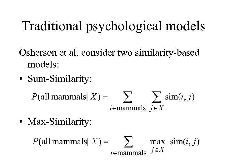 Traditional psychological models Osherson et al. consider two similarity-based models: • Sum-Similarity: • Max-Similarity: