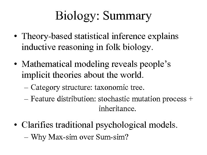 Biology: Summary • Theory-based statistical inference explains inductive reasoning in folk biology. • Mathematical