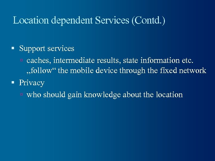 Location dependent Services (Contd. ) Support services caches, intermediate results, state information etc. „follow“