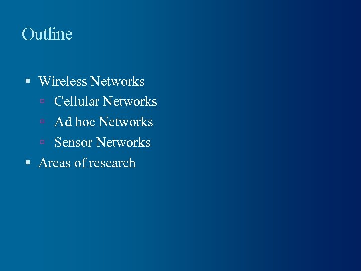 Outline Wireless Networks Cellular Networks Ad hoc Networks Sensor Networks Areas of research 