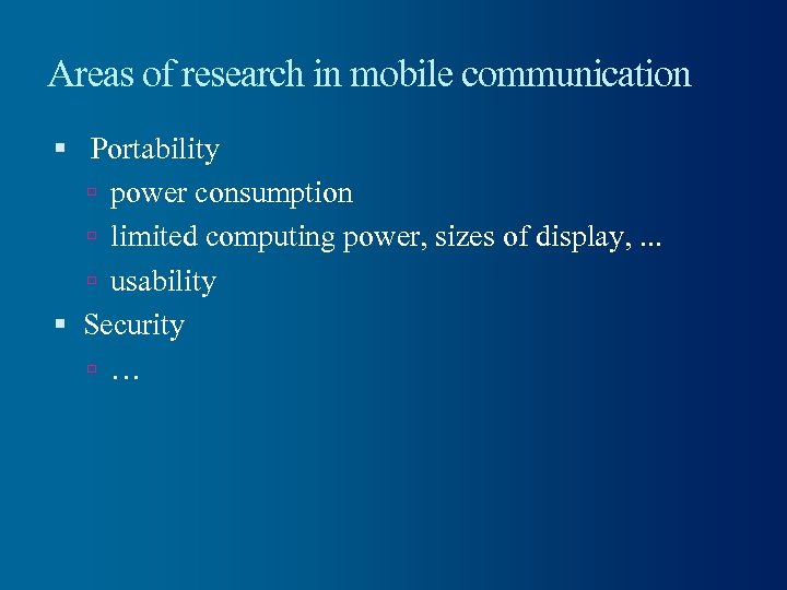 Areas of research in mobile communication Portability power consumption limited computing power, sizes of