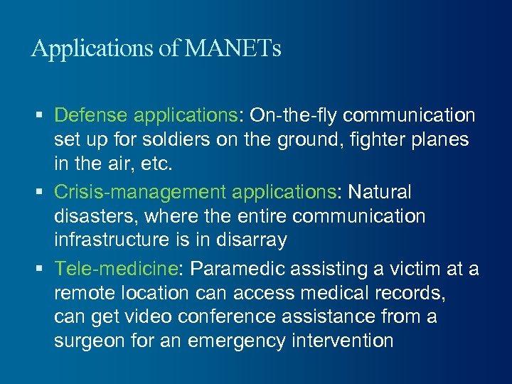 Applications of MANETs Defense applications: On-the-fly communication set up for soldiers on the ground,