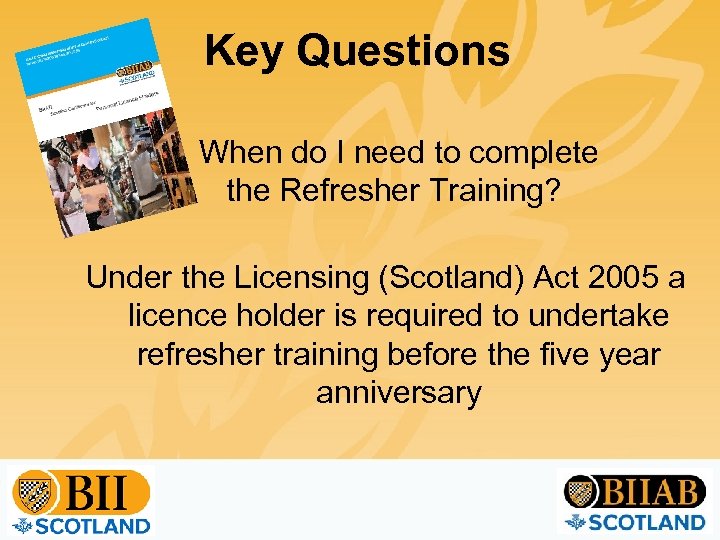 Key Questions When do I need to complete the Refresher Training? Under the Licensing