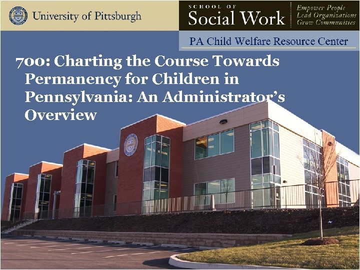 700: Charting the Course Towards Permanency for Children in Pennsylvania: An Administrator’s Overview 