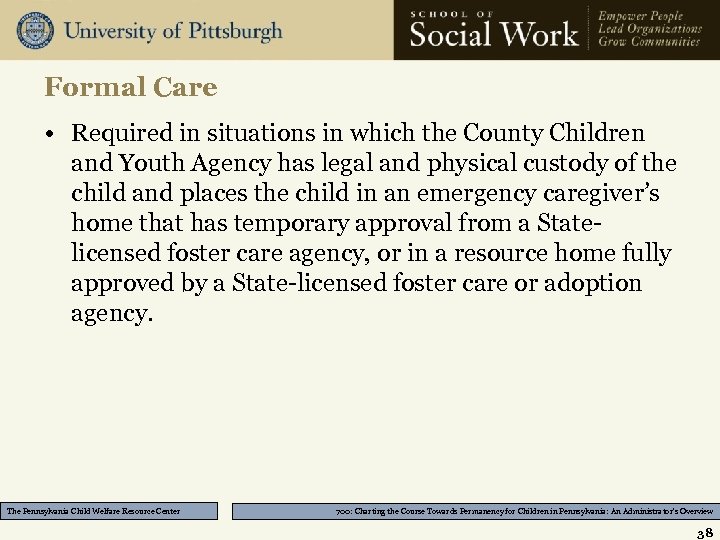 Formal Care • Required in situations in which the County Children and Youth Agency