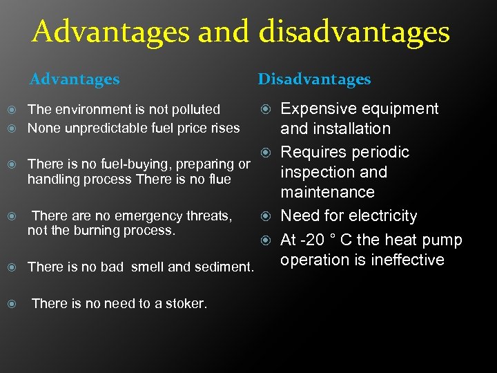 Advantages and disadvantages Advantages Expensive equipment and installation Requires periodic There is no fuel-buying,