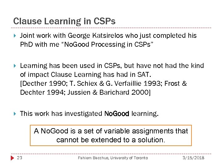 Clause Learning in CSPs Joint work with George Katsirelos who just completed his Ph.