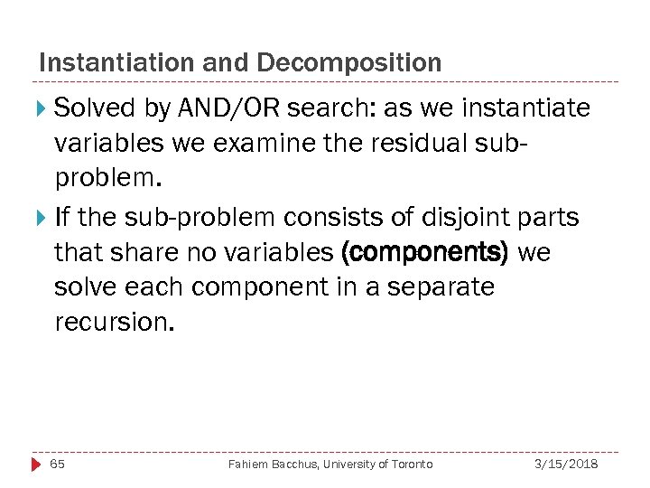 Instantiation and Decomposition Solved by AND/OR search: as we instantiate variables we examine the