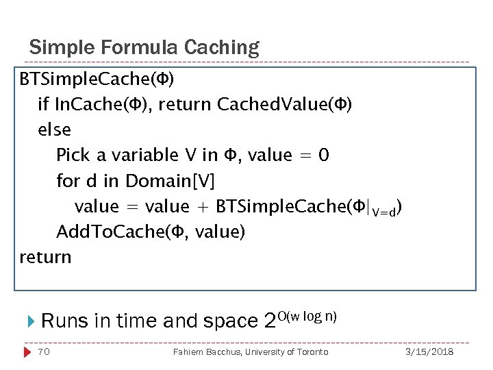 Simple Formula Caching BTSimple. Cache(Φ) if In. Cache(Φ), return Cached. Value(Φ) else Pick a