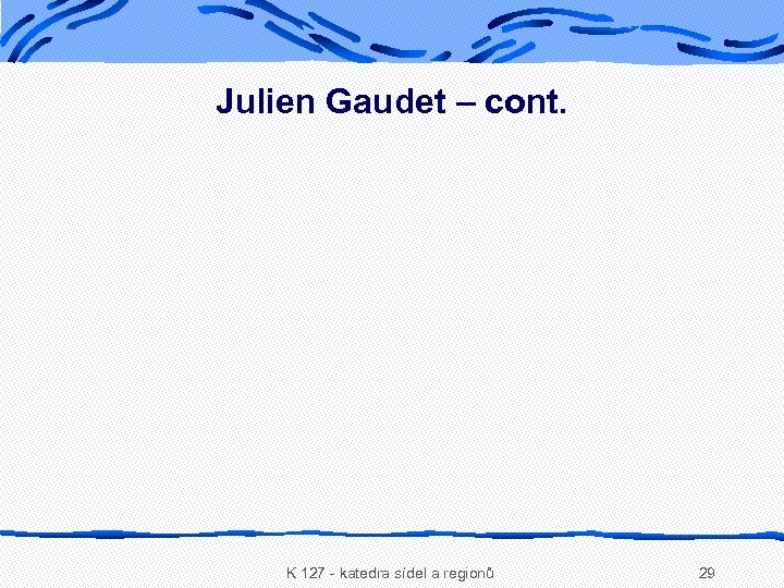 Julien Gaudet – cont. K 127 - katedra sídel a regionů 29 