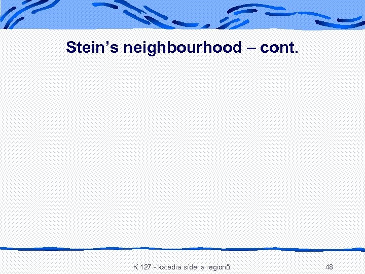 Stein’s neighbourhood – cont. K 127 - katedra sídel a regionů 48 