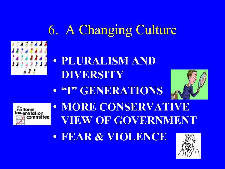 6. A Changing Culture • PLURALISM AND DIVERSITY • “I” GENERATIONS • MORE CONSERVATIVE