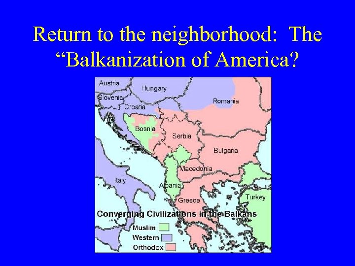 Return to the neighborhood: The “Balkanization of America? 