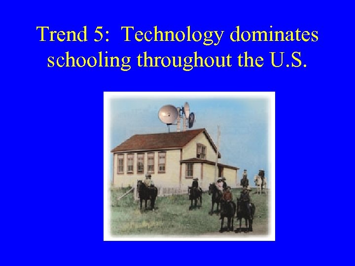 Trend 5: Technology dominates schooling throughout the U. S. 