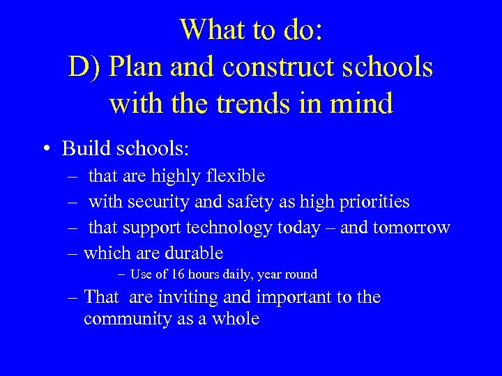 What to do: D) Plan and construct schools with the trends in mind •