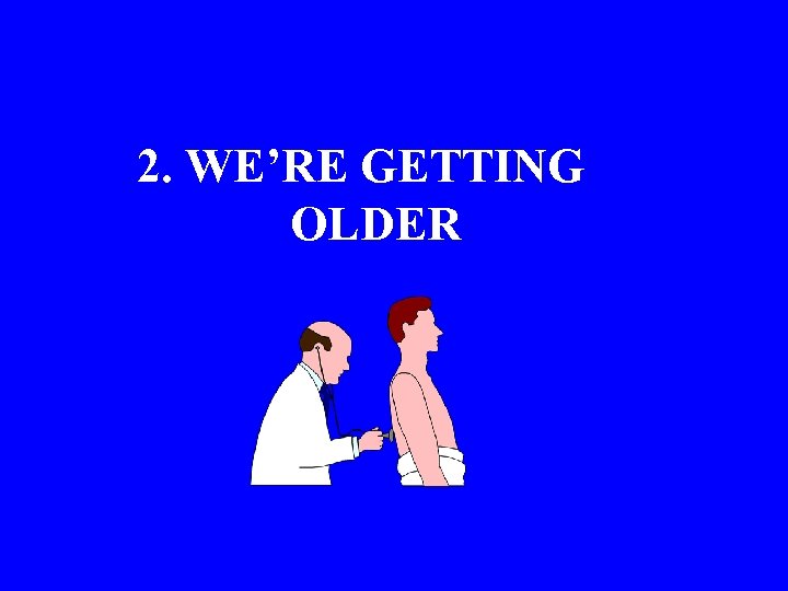 2. WE’RE GETTING OLDER 