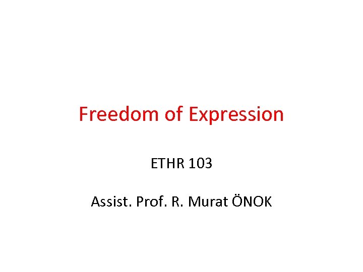 Freedom of Expression ETHR 103 Assist. Prof. R. Murat ÖNOK 