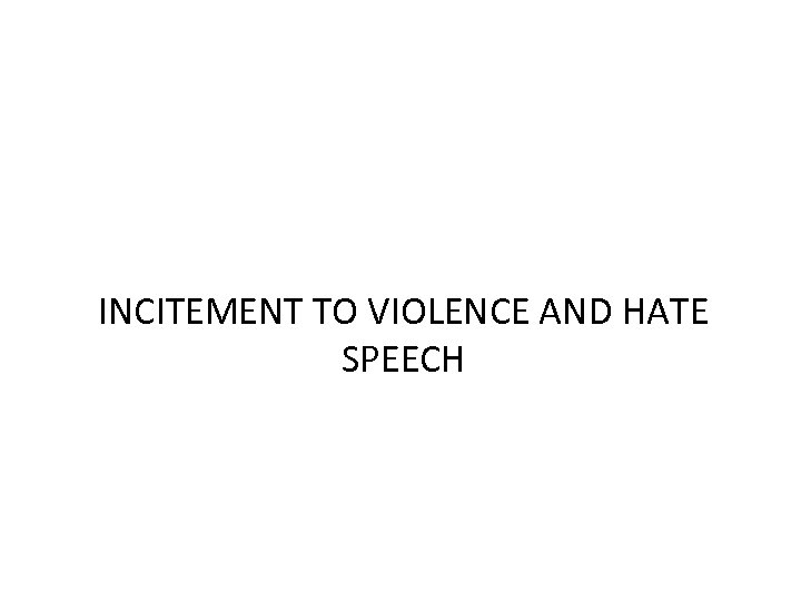 INCITEMENT TO VIOLENCE AND HATE SPEECH 