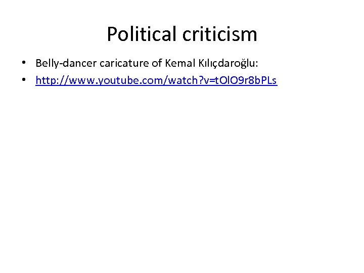 Political criticism • Belly-dancer caricature of Kemal Kılıçdaroğlu: • http: //www. youtube. com/watch? v=t.
