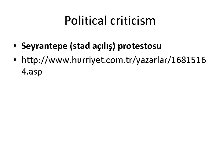 Political criticism • Seyrantepe (stad açılış) protestosu • http: //www. hurriyet. com. tr/yazarlar/1681516 4.