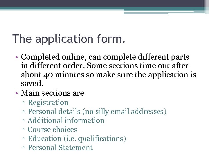 The application form. • Completed online, can complete different parts in different order. Some