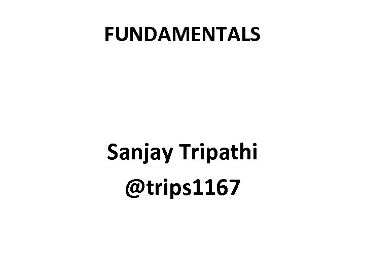 FUNDAMENTALS Sanjay Tripathi @trips 1167 