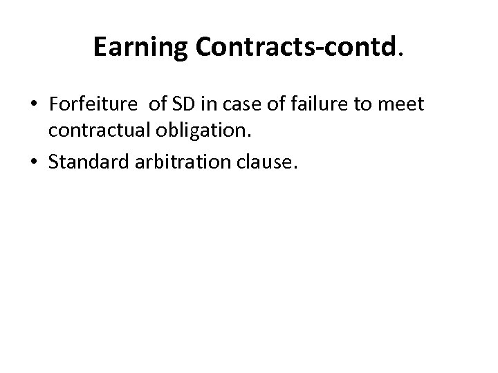 Earning Contracts-contd. • Forfeiture of SD in case of failure to meet contractual obligation.