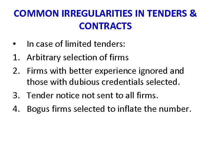 COMMON IRREGULARITIES IN TENDERS & CONTRACTS • In case of limited tenders: 1. Arbitrary