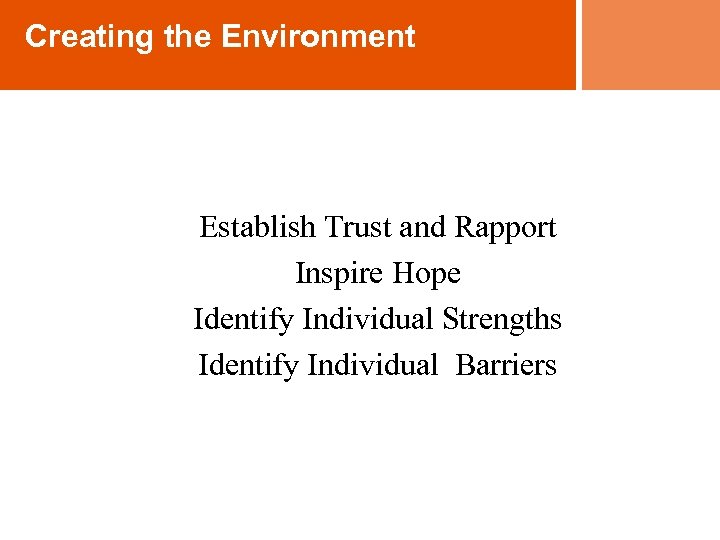 Creating the Environment Establish Trust and Rapport Inspire Hope Identify Individual Strengths Identify Individual