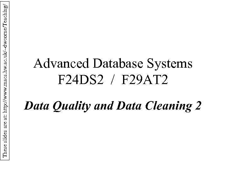 These slides are at: http: //www. macs. hw. ac. uk/~dwcorne/Teaching/ Advanced Database Systems F