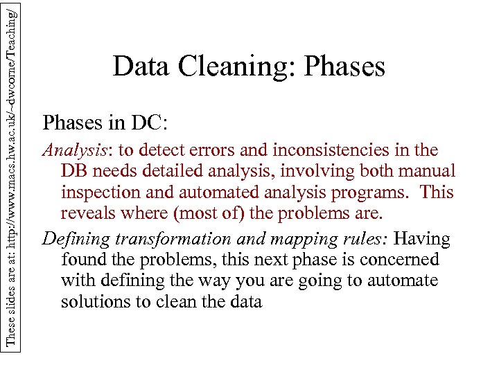 These slides are at: http: //www. macs. hw. ac. uk/~dwcorne/Teaching/ Data Cleaning: Phases in
