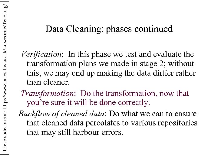 These slides are at: http: //www. macs. hw. ac. uk/~dwcorne/Teaching/ Data Cleaning: phases continued