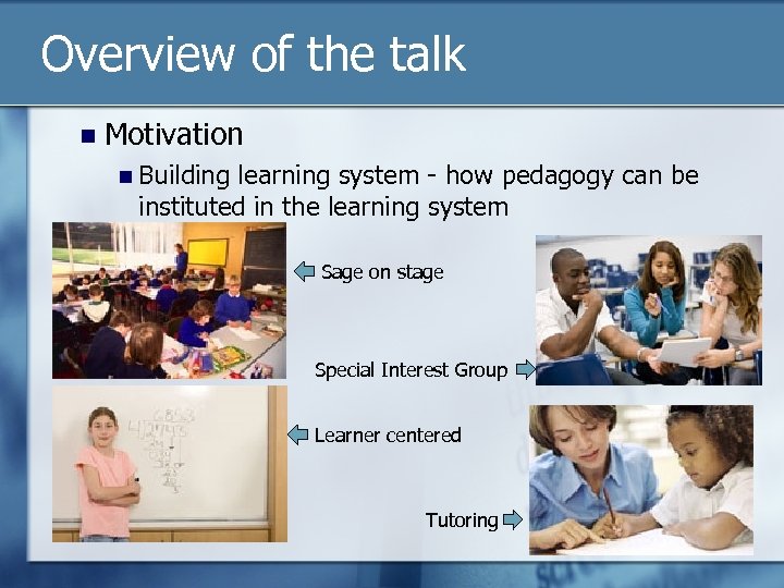 Overview of the talk n Motivation n Building learning system - how pedagogy can