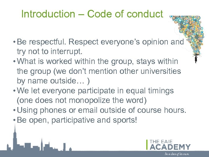 Introduction – Code of conduct • Be respectful. Respect everyone’s opinion and try not