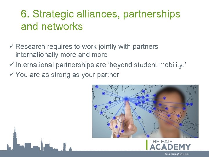 6. Strategic alliances, partnerships and networks ü Research requires to work jointly with partners