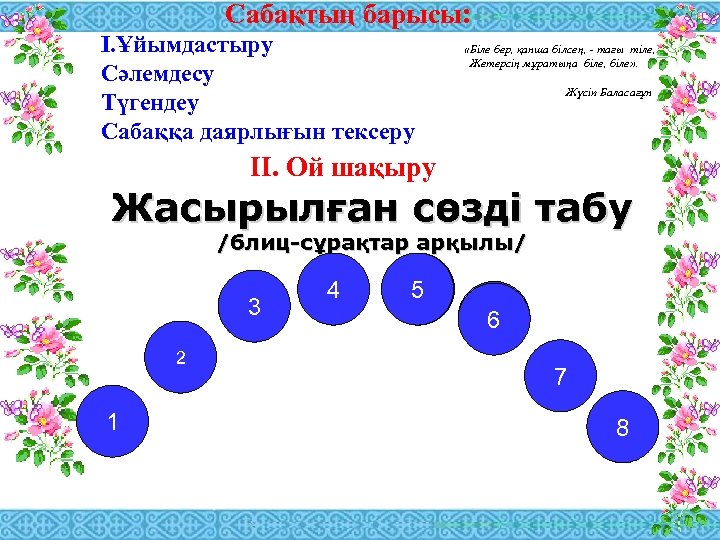 Сабақтың барысы: І. Ұйымдастыру Сәлемдесу Түгендеу Сабаққа даярлығын тексеру «Біле бер, қанша білсең, -