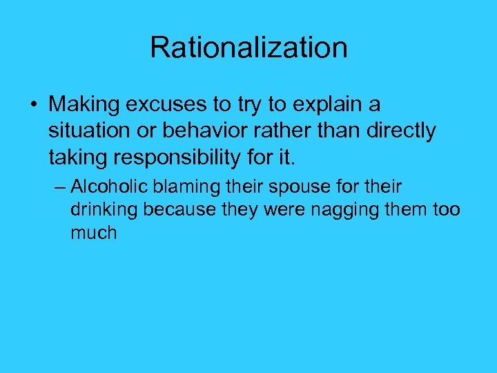 Rationalization • Making excuses to try to explain a situation or behavior rather than