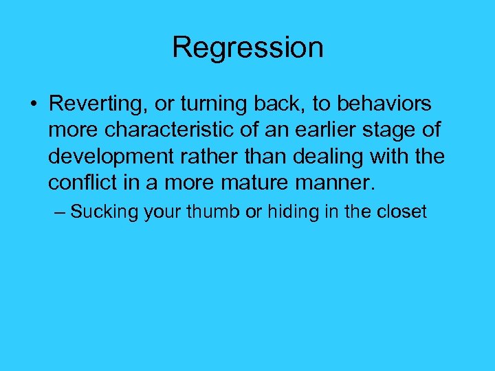 Regression • Reverting, or turning back, to behaviors more characteristic of an earlier stage