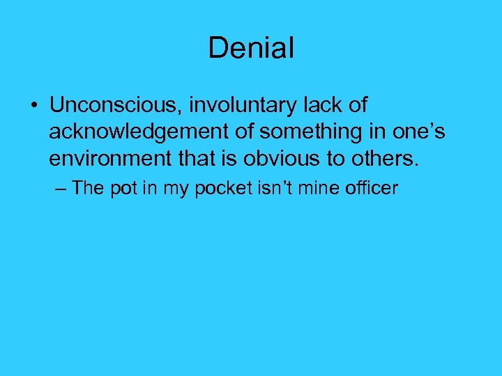 Denial • Unconscious, involuntary lack of acknowledgement of something in one’s environment that is