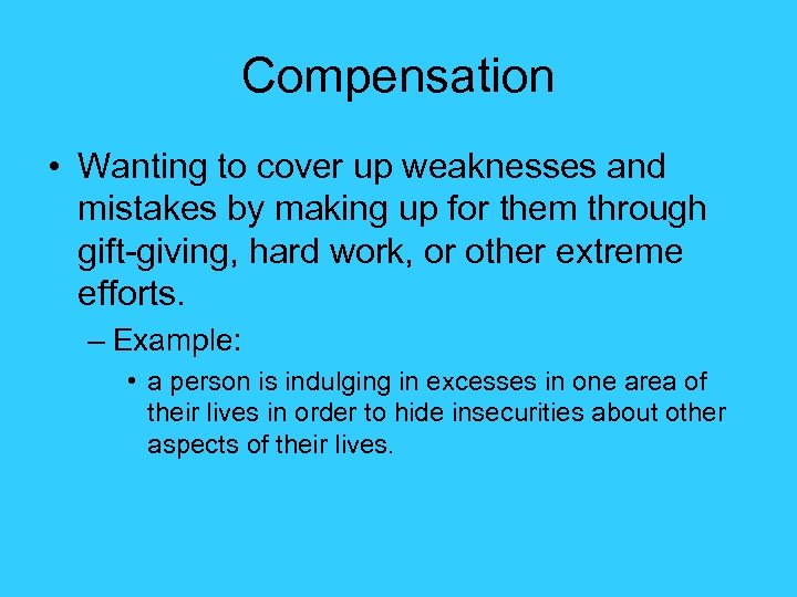 Compensation • Wanting to cover up weaknesses and mistakes by making up for them