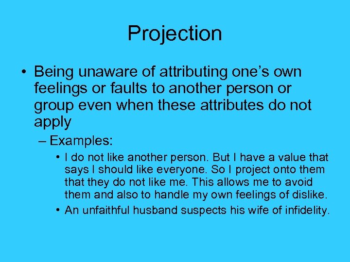 Projection • Being unaware of attributing one’s own feelings or faults to another person