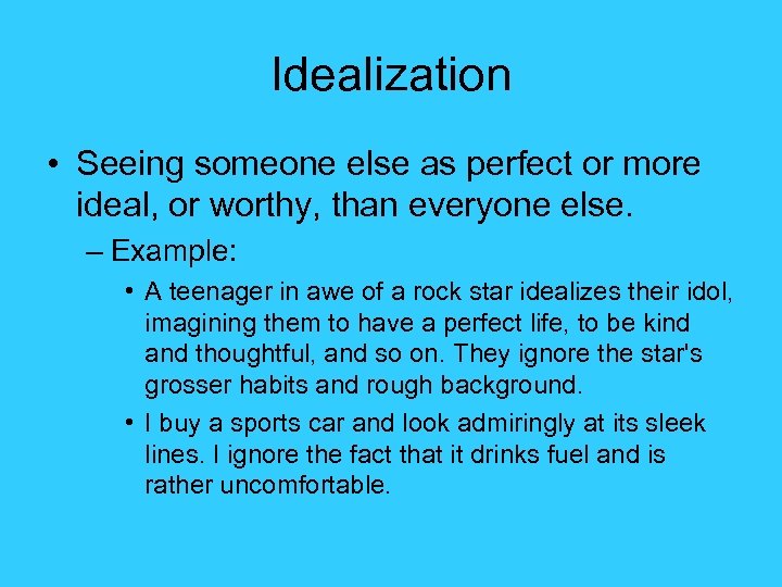 Idealization • Seeing someone else as perfect or more ideal, or worthy, than everyone