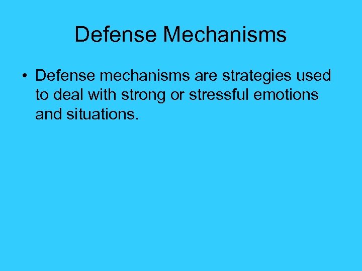 Defense Mechanisms • Defense mechanisms are strategies used to deal with strong or stressful