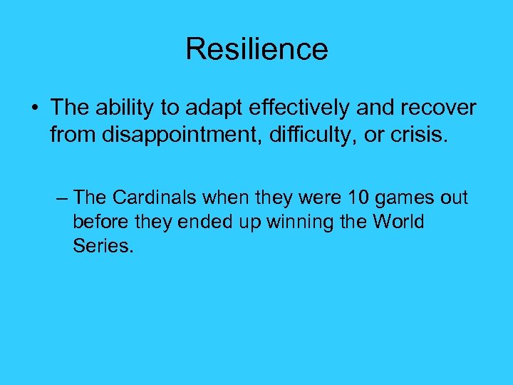 Resilience • The ability to adapt effectively and recover from disappointment, difficulty, or crisis.