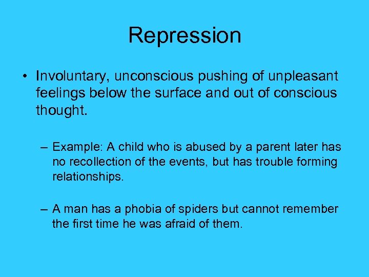 Repression • Involuntary, unconscious pushing of unpleasant feelings below the surface and out of