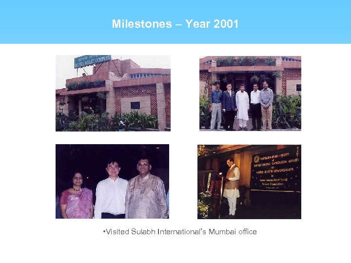 Milestones – Year 2001 • Visited Sulabh International’s Mumbai office 