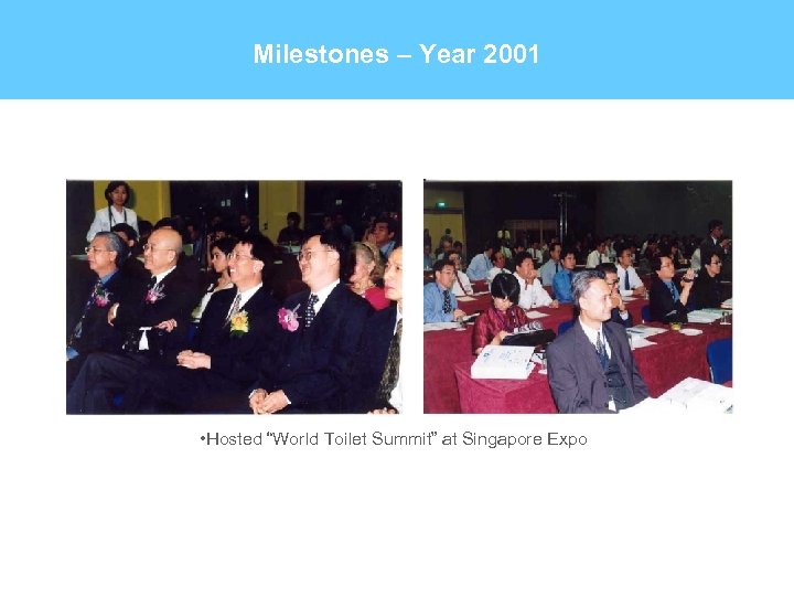 Milestones – Year 2001 • Hosted “World Toilet Summit” at Singapore Expo 