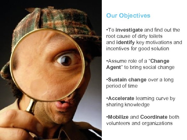 Our Objectives • To investigate and find out the root cause of dirty toilets